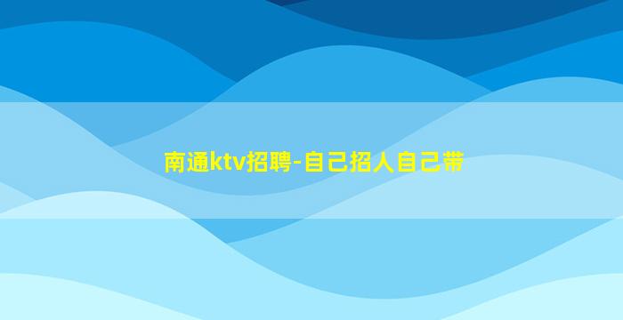 南通ktv招聘-自己招人自己带